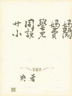 艹同学妈妈的逼小说免费阅读