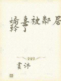 娇妻被邻居小鬼干了