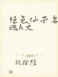 绝色仙子名器销魂h文