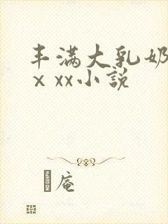 丰满大乳奶做爰ⅹxx小说