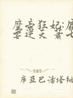 魔帝狂妃:废柴要逆天 萧七爷