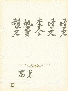 赵旭李晴晴小说免费全文免费阅读