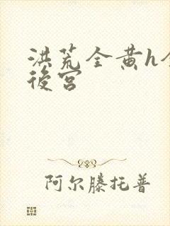 洪荒全黄h全肉后宫