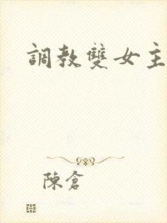 调教双女主小说