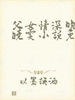 父女情深明德小晓雯小说免费