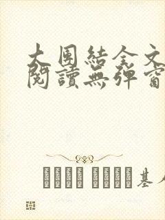 大团结全文免费阅读无弹窗最新章节列表