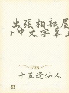 出张相部屋ntr中文字幕上司