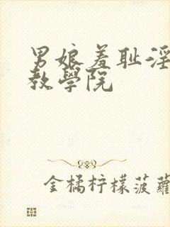 男娘羞耻淫堕调教学院