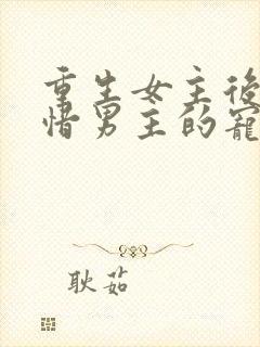 重生女主后悔珍惜男主的宠文