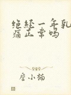 绝经一年乳房胀痛正常吗