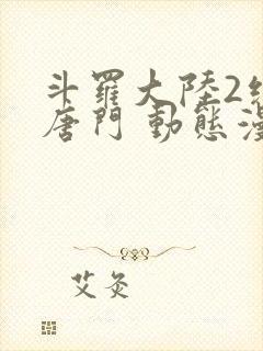 斗罗大陆2绝世唐门 动态漫画