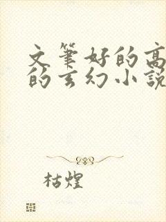 文笔好的高质量的玄幻小说