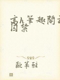 高h笔趣阁调教囚禁