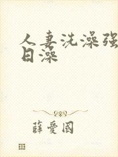 人妻洗澡强公日日澡