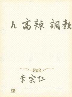 h 高辣 调教