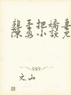 亲手把娇妻嫁给陈勇小说免费阅读