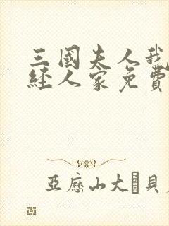 三国夫人我乃正经人家免费阅读封面