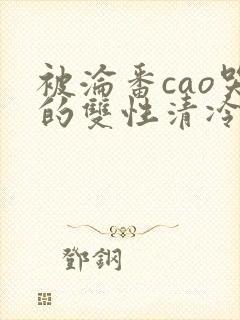 被沦番cao哭的双性清冷美人