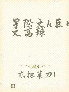 星际文h巨肉h文高辣