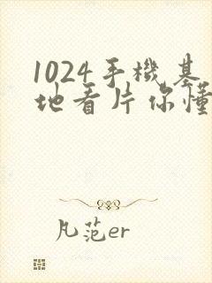 1024手机基地看片你懂的人妻