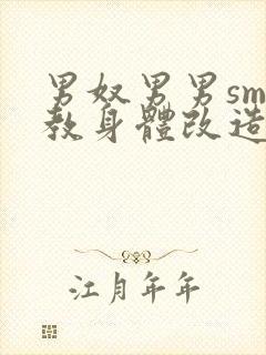 男奴男男sm调教身体改造小说