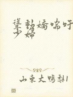 耸动娇喘吁吁的少妇