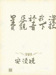 星辰于我漫画免费观看下拉式漫画