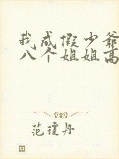 我成假少爷后,八个姐姐高兴坏了小说