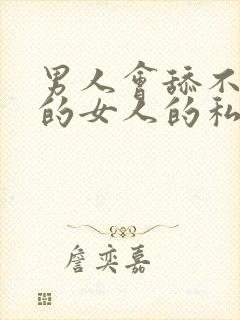 男人会舔不喜欢的女人的私密处吗