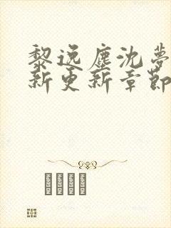 黎逸尘沈梦茹最新更新章节笔趣阁