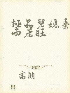 极品儿媳秦雨秦雨老旺