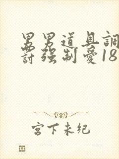 男男道具调教惩罚强制爱18禁