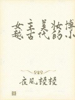 女主美妆博主穿越古代的小说