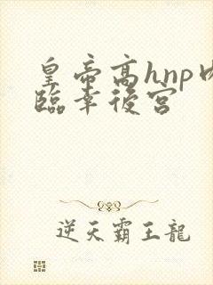 皇帝高hnp肉临幸后宫封面