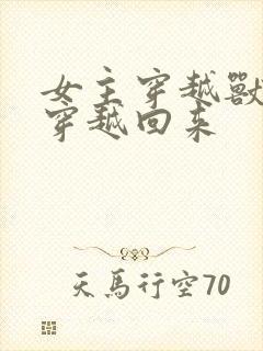 女主穿越兽世又穿越回来