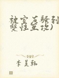 被室友骚到了(双性互攻)