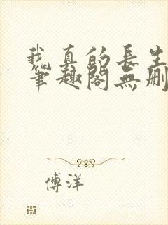 我真的长生不老笔趣阁无删减