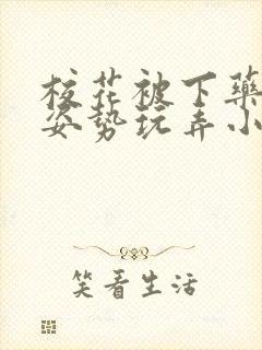 校花被下药各种姿势玩弄小说