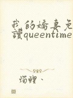 我的娇妻免费阅读queentime