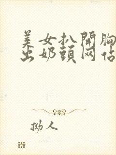 美女扒开胸罩露出奶头网站免费