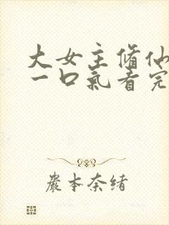 大女主修仙爽文一口气看完