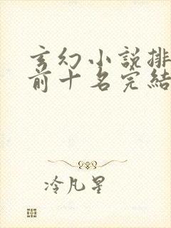 玄幻小说排行榜前十名完结篇