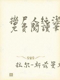 捞尸人纯洁小龙免费阅读笔趣阁无弹窗