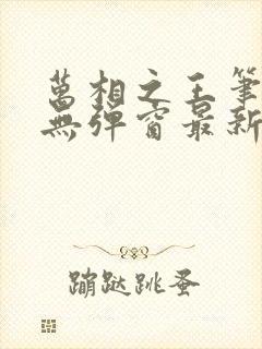 万相之王笔趣阁无弹窗最新封面