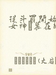 从斗罗开始俘获女神鞪慕在线阅读全文免费