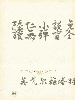 陆仁小说免费阅读无弹窗全文