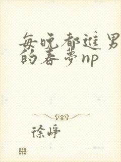 每晚都进男神们的春梦np