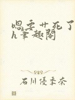 嗯要艹死了啊高h笔趣阁封面