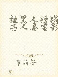 被黑人糟蹋的漂亮人妻电影封面