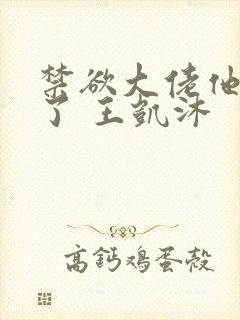 禁欲大佬他沦陷了 王凯沐